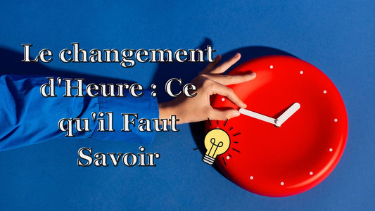 le changement d'heure : ce qu'il faut savoir