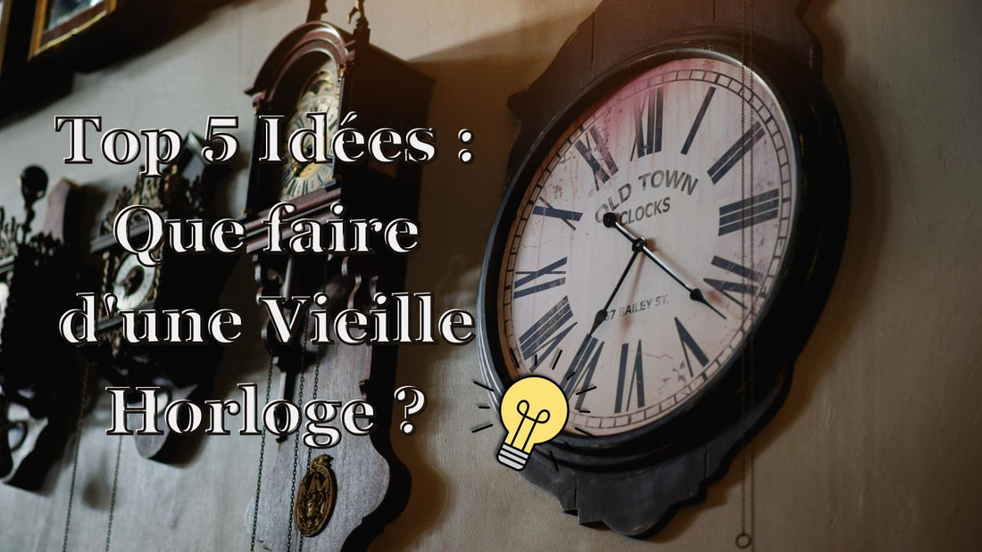 top 5 idées : que faire d'une vielle horloge ?